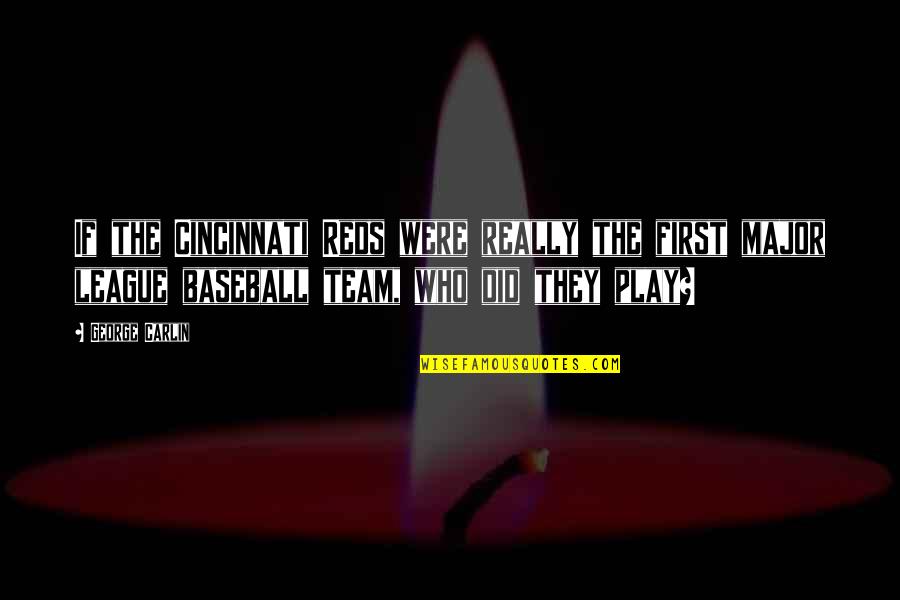 Reds 2 Quotes By George Carlin: If the Cincinnati Reds were really the first