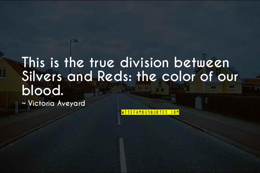 Reds Quotes By Victoria Aveyard: This is the true division between Silvers and