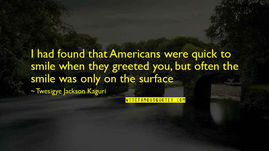 Redtail Quotes By Twesigye Jackson Kaguri: I had found that Americans were quick to
