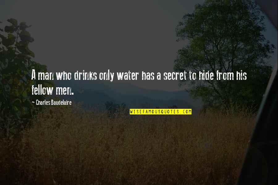 Reduce Alcohol Quotes By Charles Baudelaire: A man who drinks only water has a