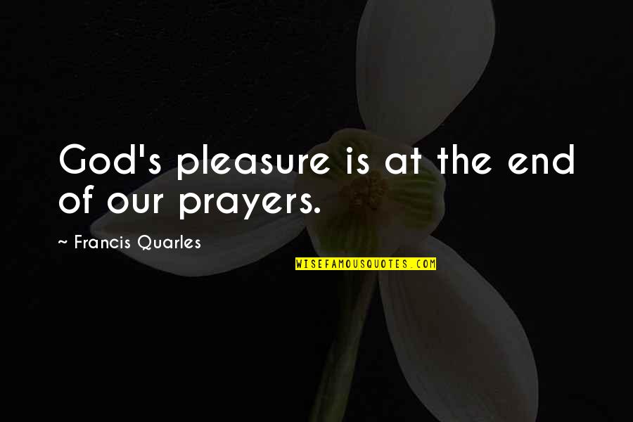 Reduce Alcohol Quotes By Francis Quarles: God's pleasure is at the end of our