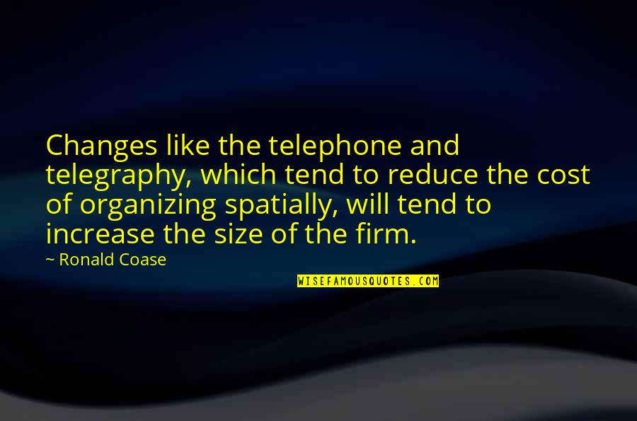 Reduce Cost Quotes By Ronald Coase: Changes like the telephone and telegraphy, which tend
