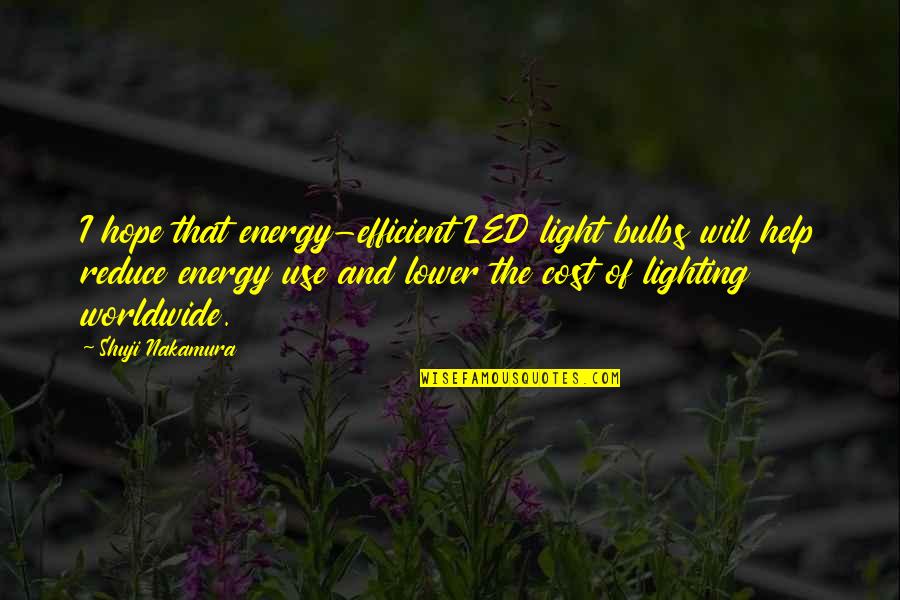Reduce Cost Quotes By Shuji Nakamura: I hope that energy-efficient LED light bulbs will