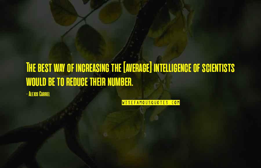 Reduce Quotes By Alexis Carrel: The best way of increasing the [average] intelligence