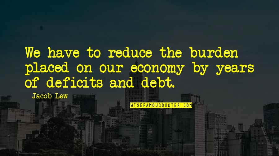Reduce Quotes By Jacob Lew: We have to reduce the burden placed on