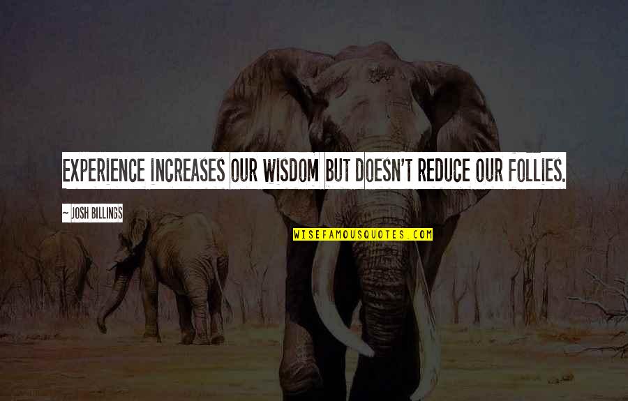 Reduce Quotes By Josh Billings: Experience increases our wisdom but doesn't reduce our
