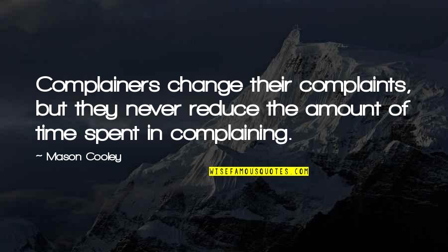Reduce Quotes By Mason Cooley: Complainers change their complaints, but they never reduce