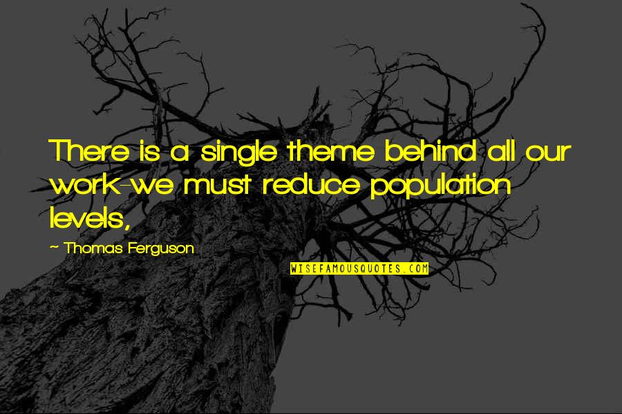 Reduce Quotes By Thomas Ferguson: There is a single theme behind all our