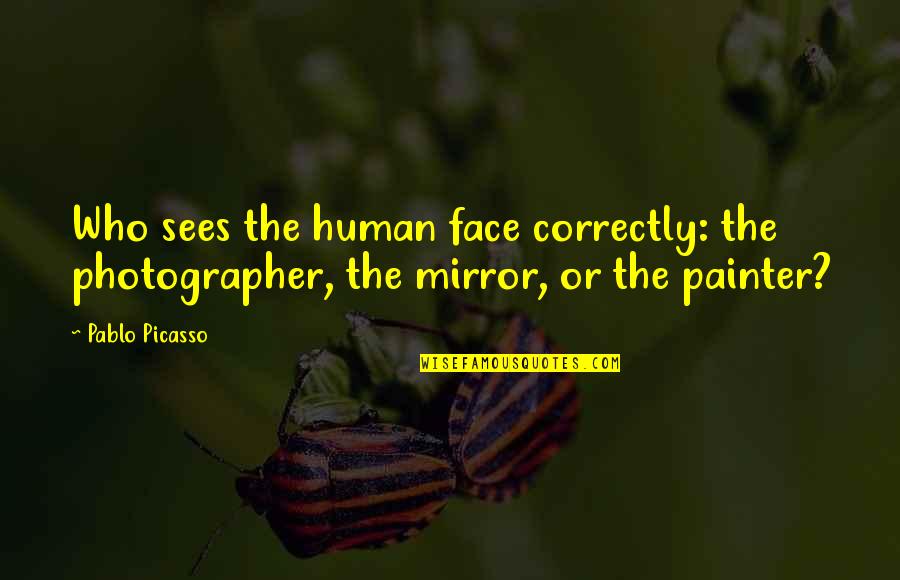Reduce Reuse Recycle Quotes By Pablo Picasso: Who sees the human face correctly: the photographer,