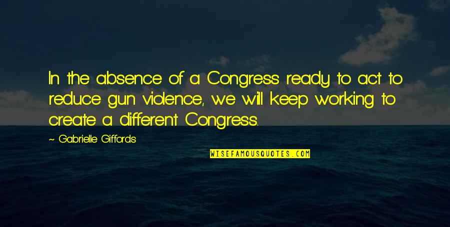 Reduce Violence Quotes By Gabrielle Giffords: In the absence of a Congress ready to