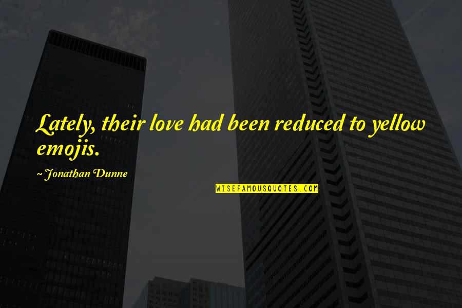 Reduced Love Quotes By Jonathan Dunne: Lately, their love had been reduced to yellow