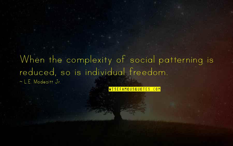 Reduced Quotes By L.E. Modesitt Jr.: When the complexity of social patterning is reduced,