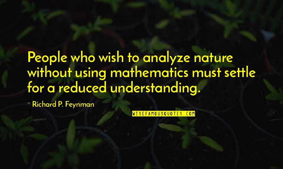 Reduced Quotes By Richard P. Feynman: People who wish to analyze nature without using