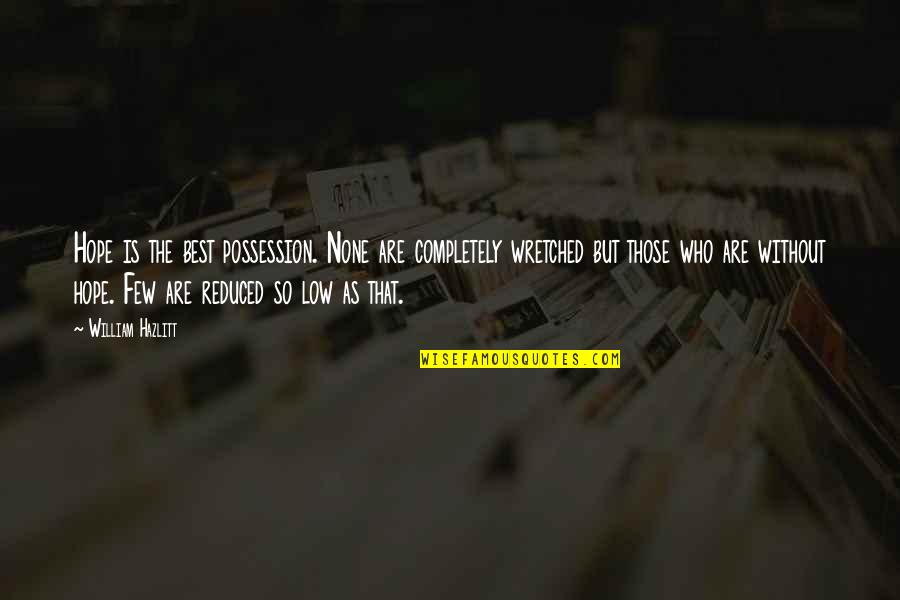 Reduced Quotes By William Hazlitt: Hope is the best possession. None are completely