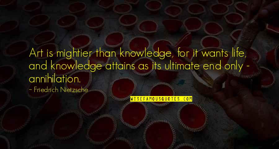 Reduced To Nothing Quotes By Friedrich Nietzsche: Art is mightier than knowledge, for it wants