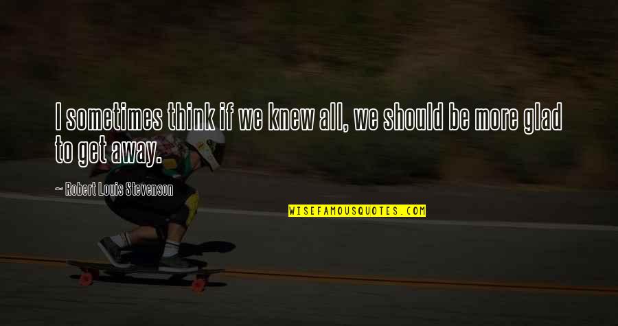 Reducers Band Quotes By Robert Louis Stevenson: I sometimes think if we knew all, we Reducers Band Quotes By Robert Louis Stevenson: I sometimes think if we knew all, we