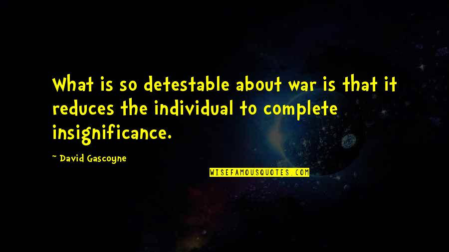 Reduces Quotes By David Gascoyne: What is so detestable about war is that