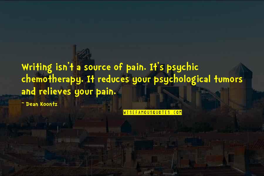 Reduces Quotes By Dean Koontz: Writing isn't a source of pain. It's psychic