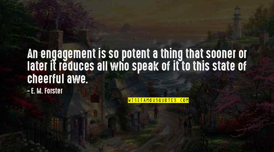 Reduces Quotes By E. M. Forster: An engagement is so potent a thing that