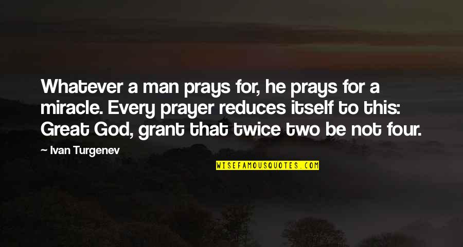 Reduces Quotes By Ivan Turgenev: Whatever a man prays for, he prays for