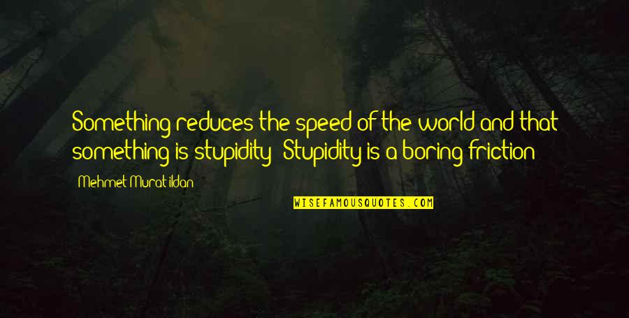 Reduces Quotes By Mehmet Murat Ildan: Something reduces the speed of the world and