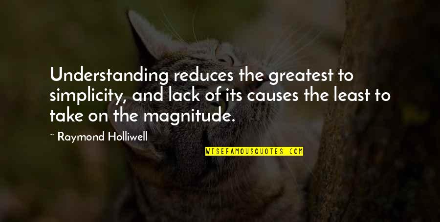 Reduces Quotes By Raymond Holliwell: Understanding reduces the greatest to simplicity, and lack