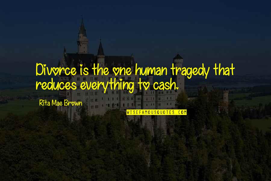 Reduces Quotes By Rita Mae Brown: Divorce is the one human tragedy that reduces