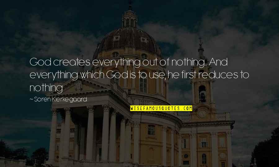 Reduces Quotes By Soren Kierkegaard: God creates everything out of nothing. And everything