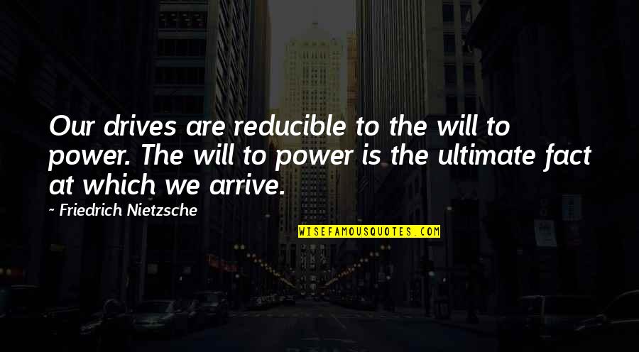 Reducible Quotes By Friedrich Nietzsche: Our drives are reducible to the will to
