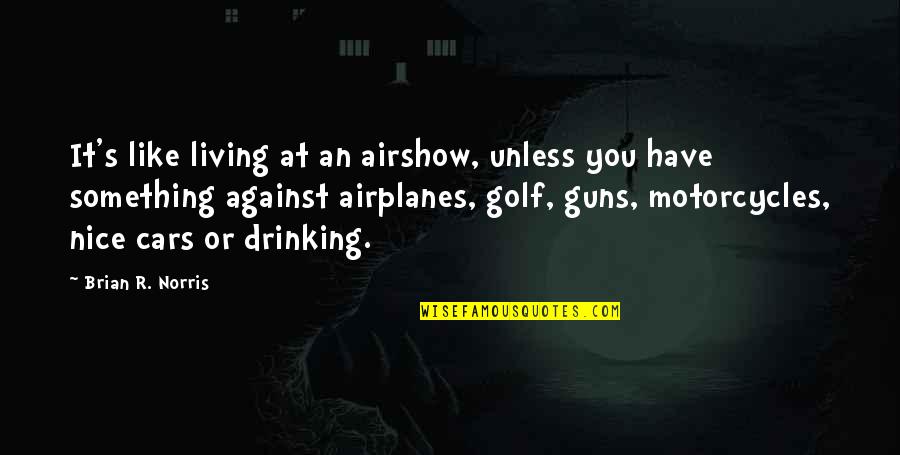 Reducido Al Quotes By Brian R. Norris: It's like living at an airshow, unless you