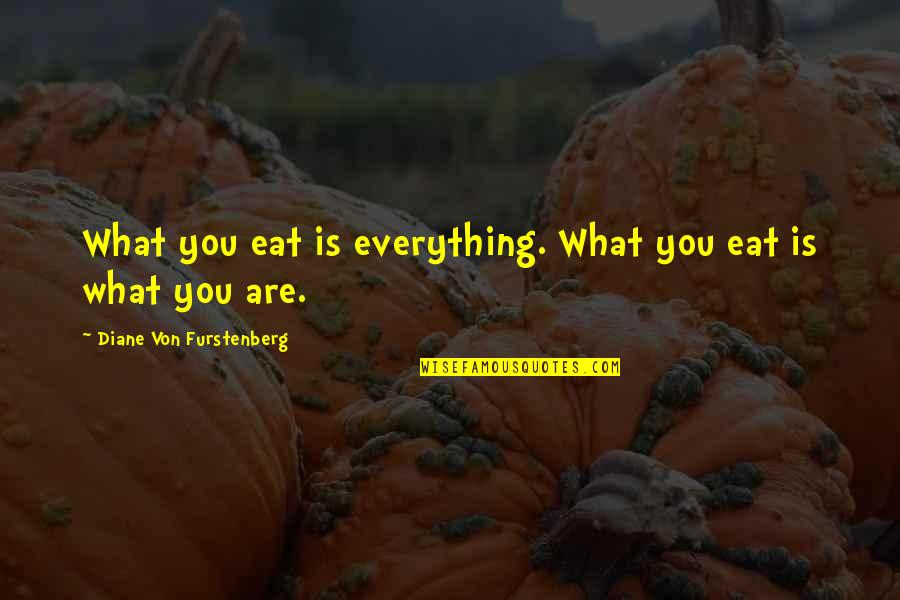 Reducido En Quotes By Diane Von Furstenberg: What you eat is everything. What you eat