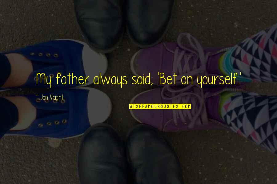 Reducidos Significado Quotes By Jon Voight: My father always said, 'Bet on yourself.'