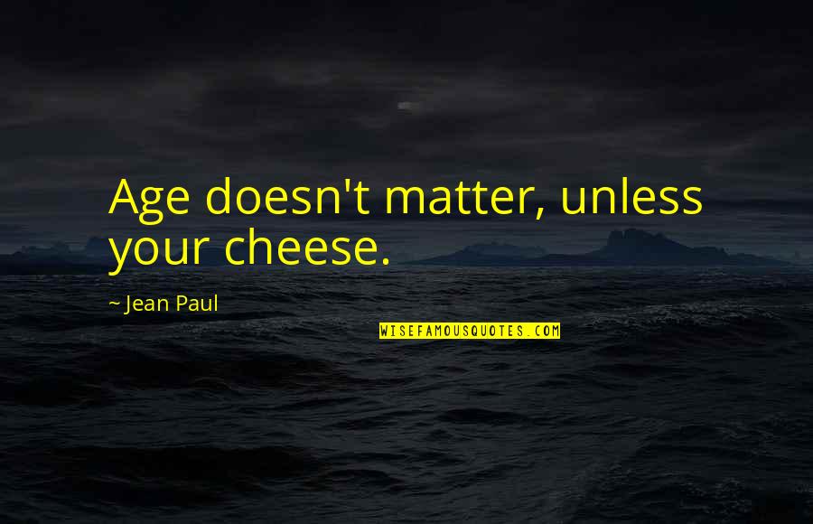 Reducing Poverty Quotes By Jean Paul: Age doesn't matter, unless your cheese.