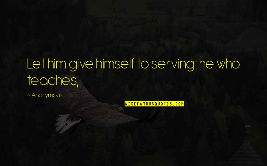 Reducing Stress Quotes By Anonymous: Let him give himself to serving; he who