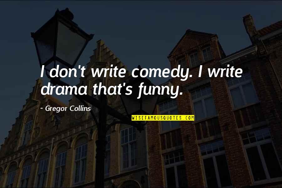 Reducing Stress Quotes By Gregor Collins: I don't write comedy. I write drama that's