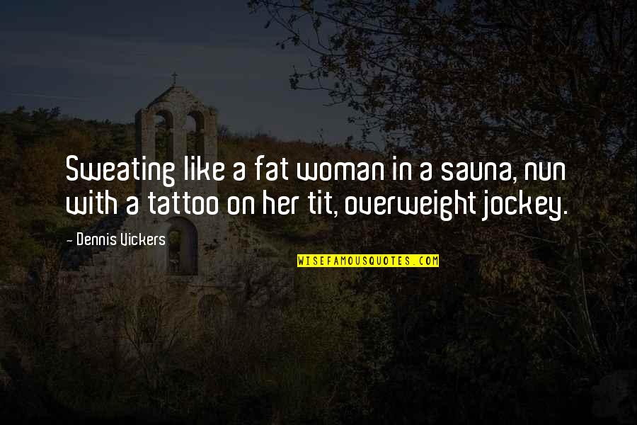 Reducing Waste Quotes By Dennis Vickers: Sweating like a fat woman in a sauna, Reducing Waste Quotes By Dennis Vickers: Sweating like a fat woman in a sauna,