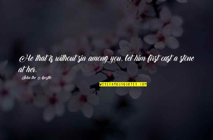 Reductionism In Psychology Quotes By John The Apostle: He that is without sin among you, let Reductionism In Psychology Quotes By John The Apostle: He that is without sin among you, let