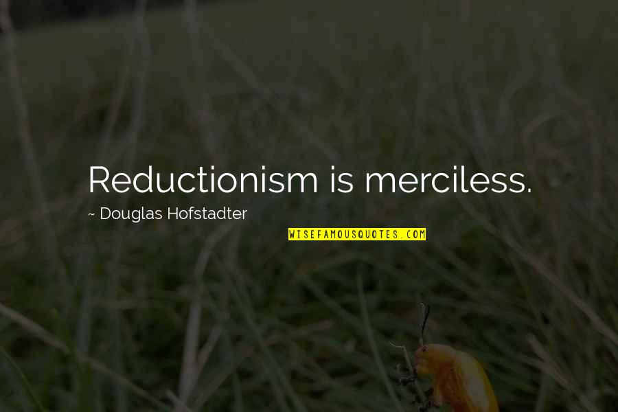 Reductionism Quotes By Douglas Hofstadter: Reductionism is merciless.