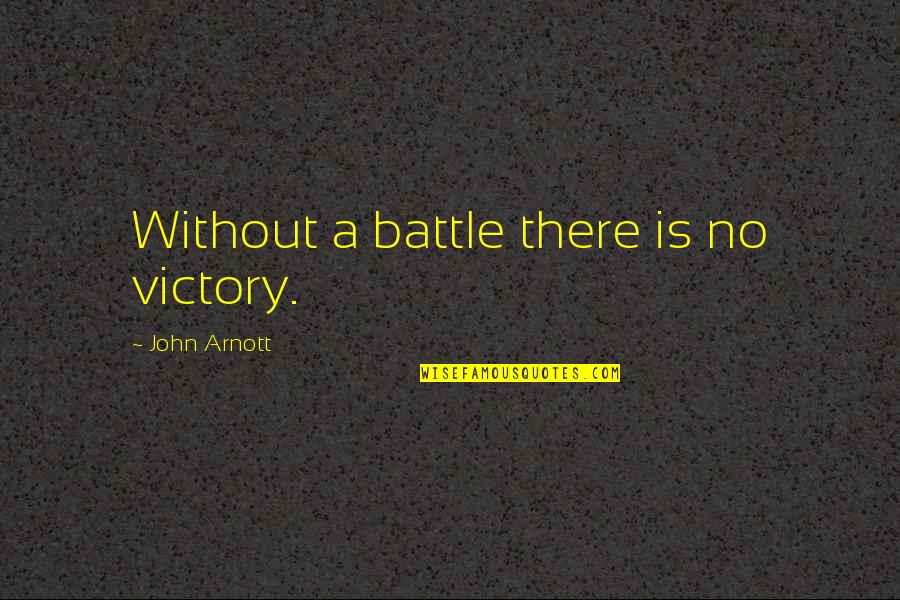 Reductionsm Quotes By John Arnott: Without a battle there is no victory.