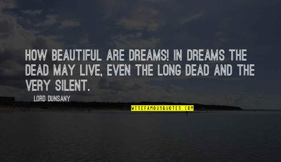 Reductive Synonym Quotes By Lord Dunsany: How beautiful are dreams! In dreams the dead