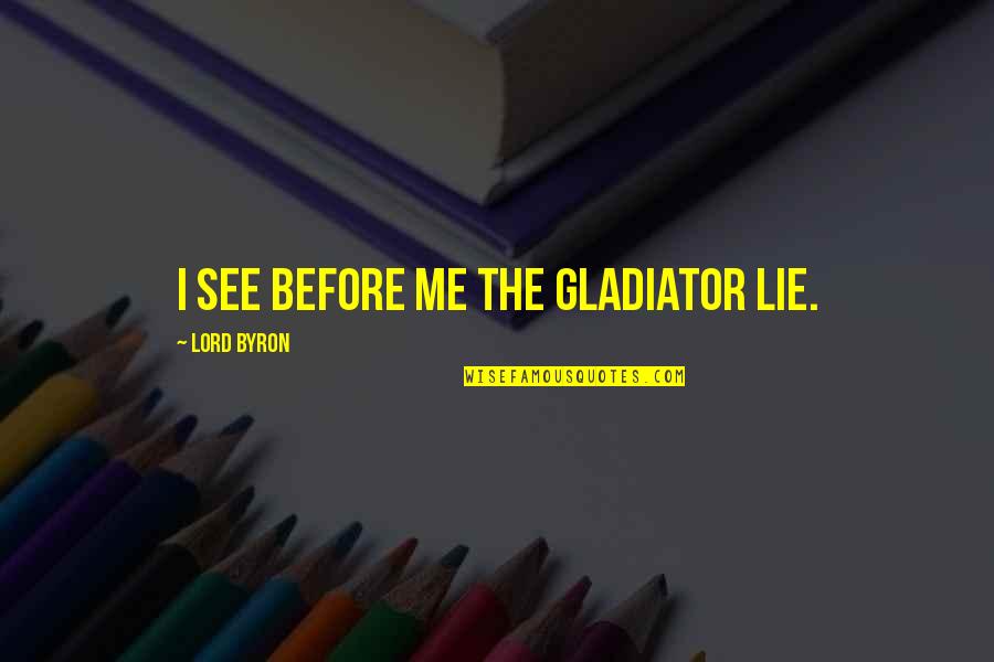 Reductiveness Quotes By Lord Byron: I see before me the gladiator lie.