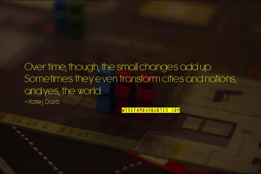 Redundancia De Datos Quotes By Katie J. Davis: Over time, though, the small changes add up.