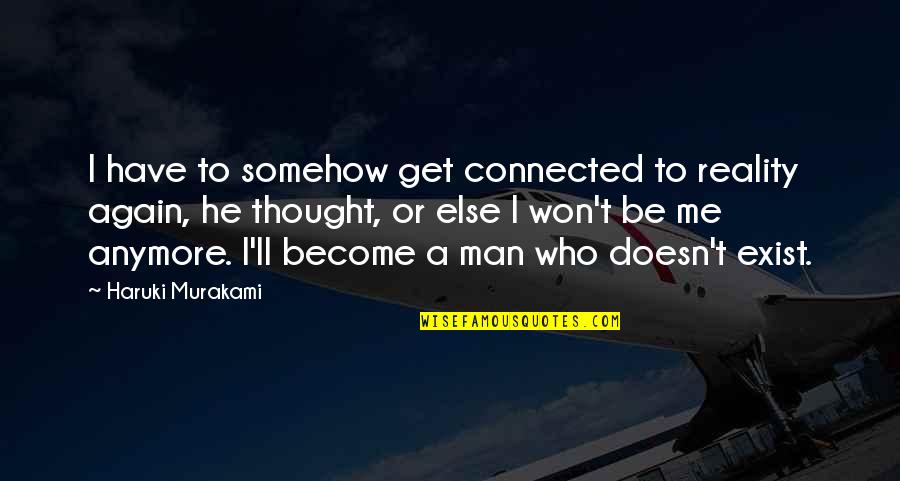Redundancies Of Employees Quotes By Haruki Murakami: I have to somehow get connected to reality Redundancies Of Employees Quotes By Haruki Murakami: I have to somehow get connected to reality