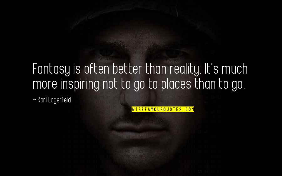 Redundancies Of Employees Quotes By Karl Lagerfeld: Fantasy is often better than reality. It's much Redundancies Of Employees Quotes By Karl Lagerfeld: Fantasy is often better than reality. It's much