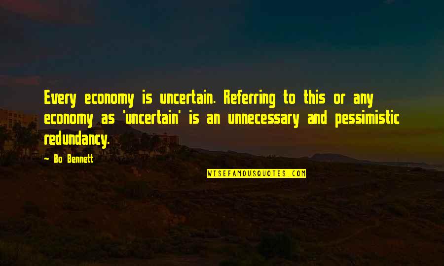 Redundancy Quotes By Bo Bennett: Every economy is uncertain. Referring to this or
