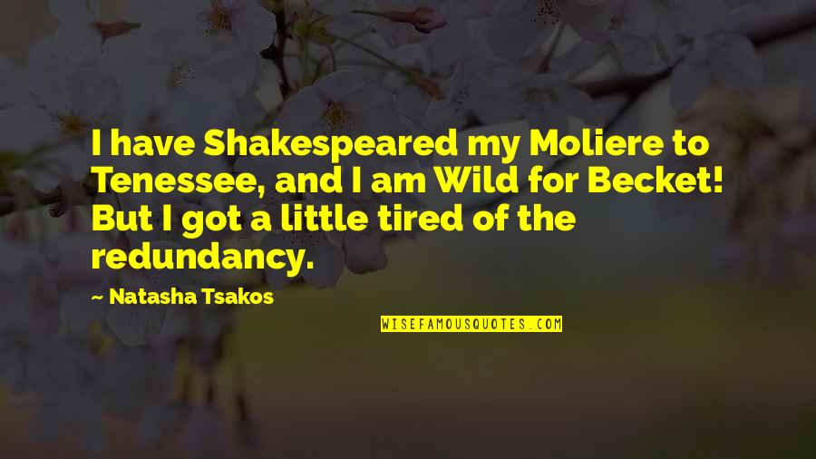 Redundancy Quotes By Natasha Tsakos: I have Shakespeared my Moliere to Tenessee, and