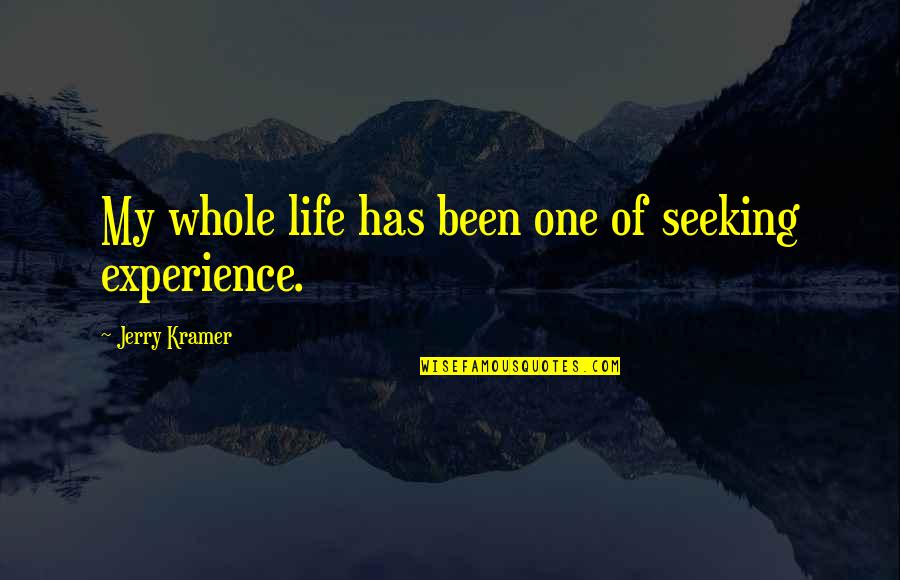 Redundant Phrases Quotes By Jerry Kramer: My whole life has been one of seeking Redundant Phrases Quotes By Jerry Kramer: My whole life has been one of seeking