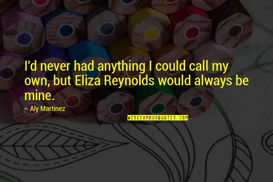 Redundar Definicion Quotes By Aly Martinez: I'd never had anything I could call my