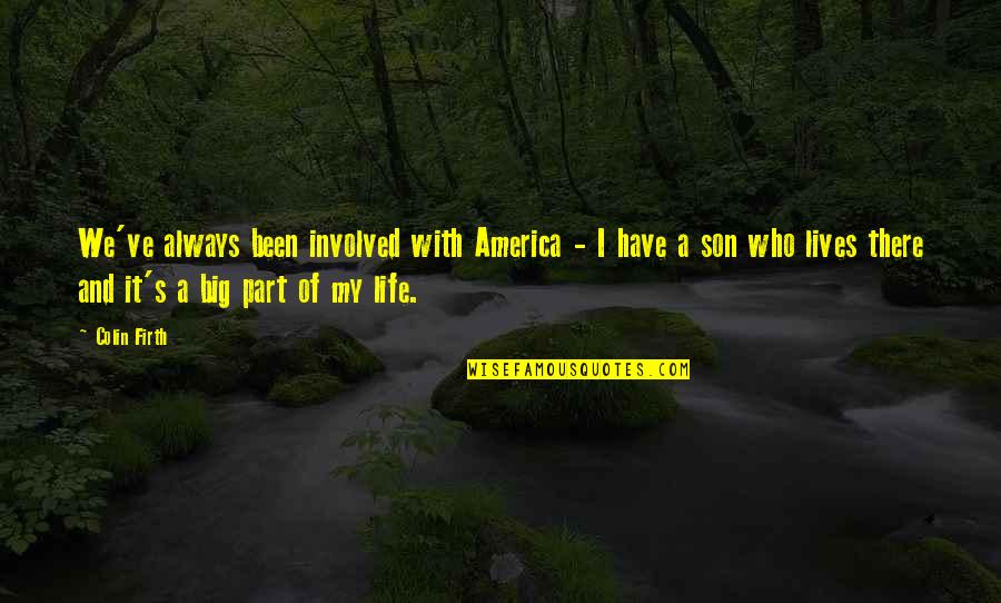 Reduplicated Syllable Therapy Quotes By Colin Firth: We've always been involved with America - I Reduplicated Syllable Therapy Quotes By Colin Firth: We've always been involved with America - I