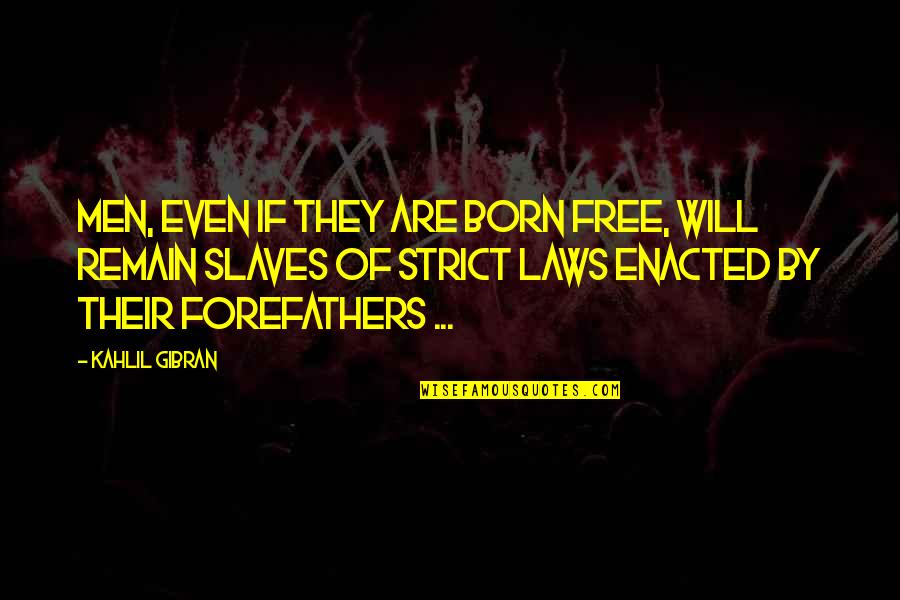 Reduzca Al Quotes By Kahlil Gibran: Men, even if they are born free, will Reduzca Al Quotes By Kahlil Gibran: Men, even if they are born free, will